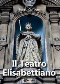 Il teatro elisabettiano - Sergio Ciufegni - copertina