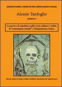 La morte la sepoltura nelle varie culture e civiltà. Il «contemptus mundi», e l'Inquisizione Santa - Alessio Tanfoglio - copertina