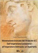Monetazione bronzea del IV secolo d.C. Dall'imperatore Costantino I all'imperatore Delmazio: un repertorio