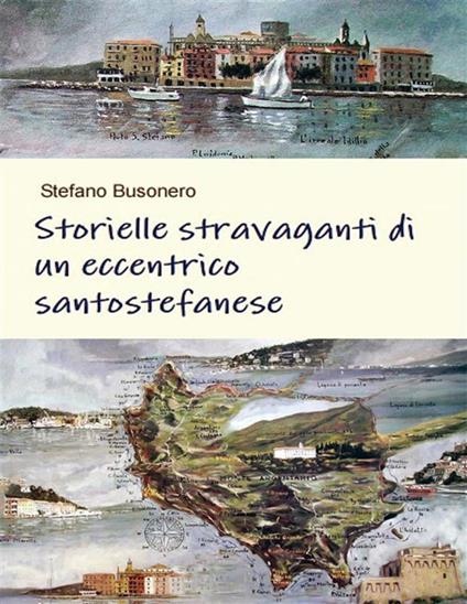 Storielle stravaganti di un eccentrico santostefanese - Stefano Busonero - ebook