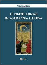 Le dimore lunari in astrologia elettiva - Giacomo Albano - copertina
