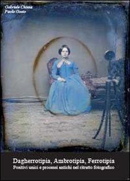 Dagherrotipia, ambrotipia, ferrotipia. Ediz. illustrata - Paolo Gosio,Gabriele Chiesa - copertina