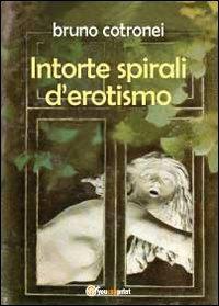 Intorte spirali d'erotismo - Bruno Cotronei - copertina