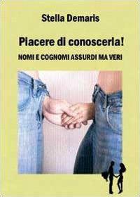 Piacere di conoscerla! Nomi e cognomi assurdi ma veri - Stella Demaris - copertina