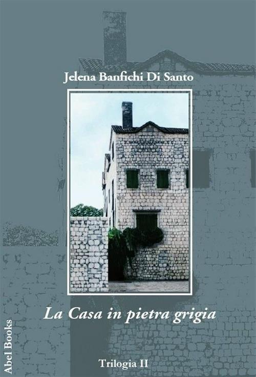 La casa in pietra grigia - Jelena Banfichi Di Santo - ebook