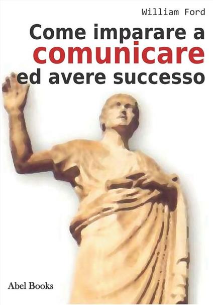 Come imparare a comunicare e avere successo - William Ford - ebook