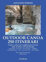 Outdoor canoa 250 itinerari. Guida a colori con i migliori percorsi di kayak per tutti, in Italia e nel sud Europa