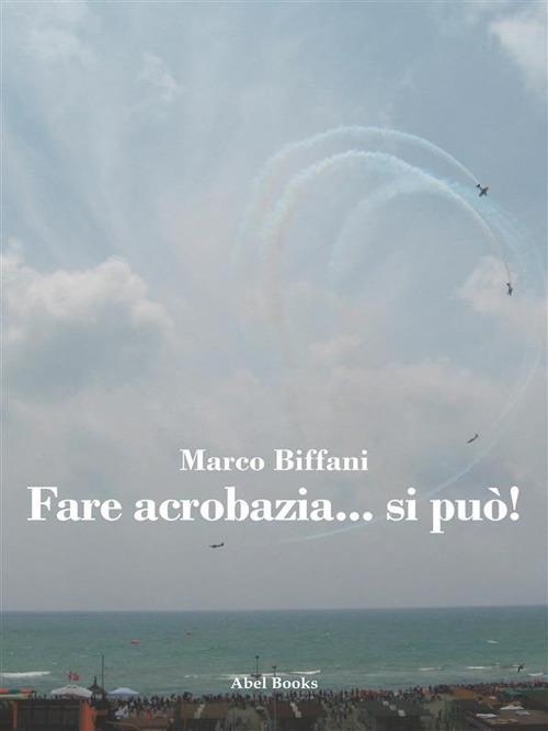 Fare acrobazia. Si può! - Marco Biffani - ebook