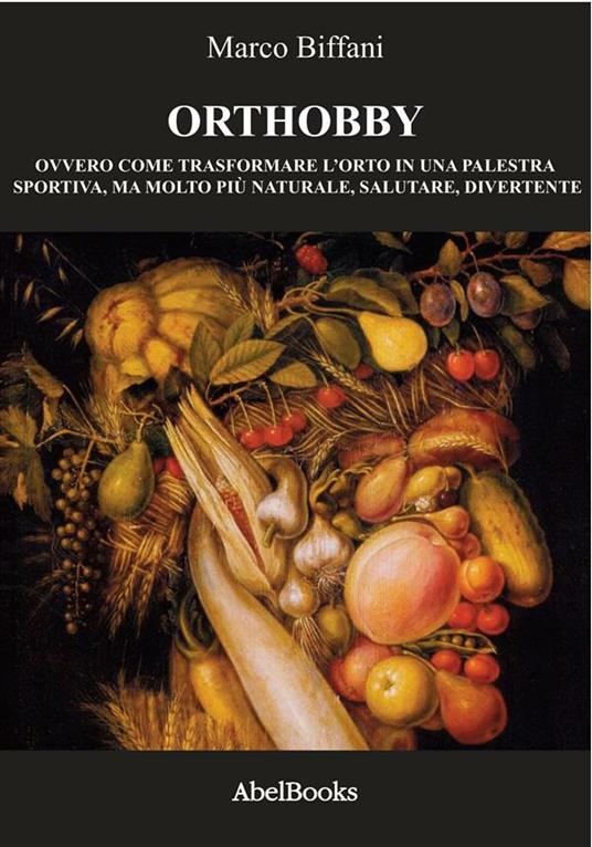 Orthobby. Ovvero come trasformare l'orto in una palestra sportiva, ma molto più naturale - Marco Biffani - ebook