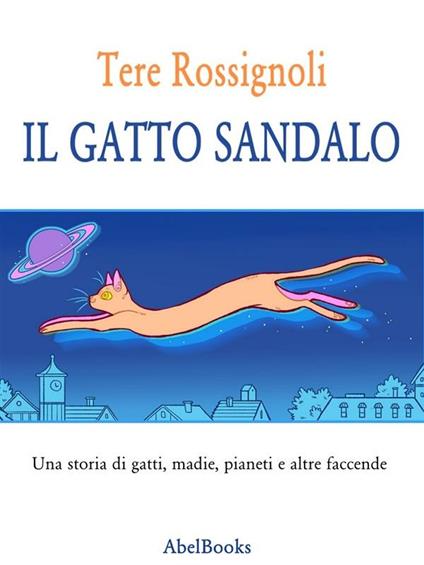 Il gatto Sandalo. Una storia di gatti, madie, pianeti e altre faccende - Tere Rossignoli - ebook