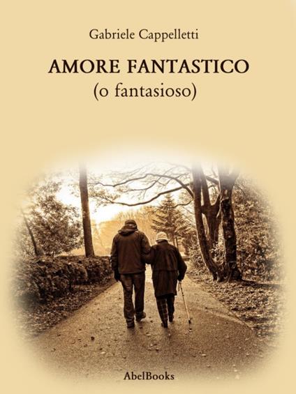 Amore fantastico (o fantasioso) - Gabriele Cappelletti - ebook