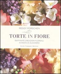 Torte in fiore. Raffinate creazioni floreali in pasta di zucchero - Peggy Porschen - copertina