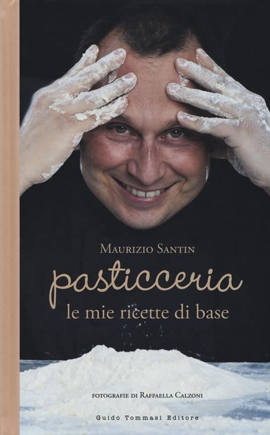 Pasticceria. Le mie ricette di base - Maurizio Santin,Giulia Mancini - copertina