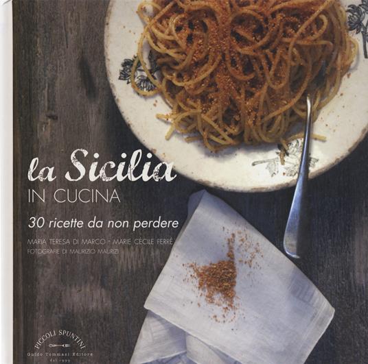 La Sicilia in cucina. 30 ricette da non perdere - Maria Teresa Di Marco,Marie Cécile Ferré - copertina