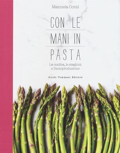 Con le mani in pasta. La cucina, le stagioni e l'autoproduzione - Manuela Conti - copertina