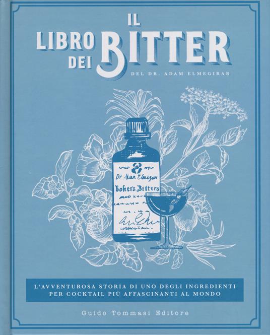 Il libro dei bitter. L'avventurosa storia di uno degli ingredienti per cocktail più affascinanti al mondo. Ediz. illustrata - Adam Elmegirab - copertina