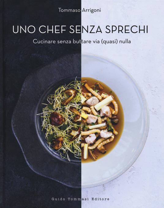 Uno chef senza sprechi. Cucinare senza buttare via (quasi) nulla - Tommaso Arrigoni - copertina