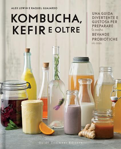 Kombucha, kefir e oltre. Una guida divertente e gustosa per preparare le vostre bevande probiotiche in casa - Alex Lewin,Raquel Guajardo - copertina