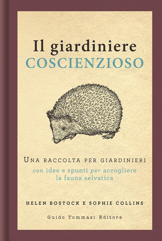 Il giardiniere coscienzioso. Una raccolta per giardinieri con idee e spunti per accogliere la fauna selvatica - Helen Bostock,Sophie Collins - copertina