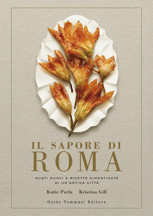 Il sapore di Roma. Gusti nuovi e ricette dimenticate di un'antica città - Katie Parla - copertina