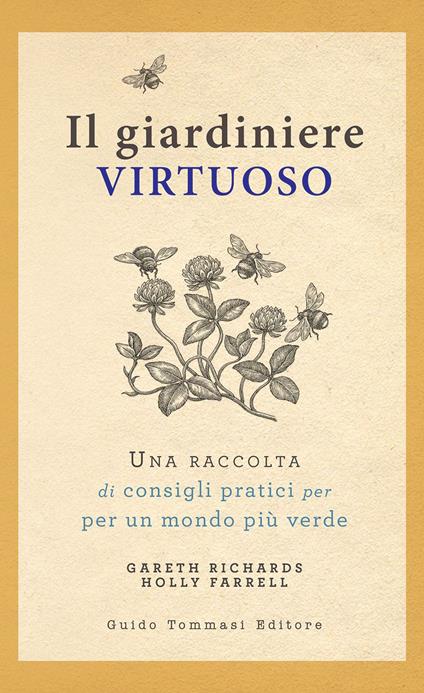 Il giardiniere virtuoso. Una raccolta di consigli pratici per un mondo più verde - Gareth Richards,Holly Farrell - copertina