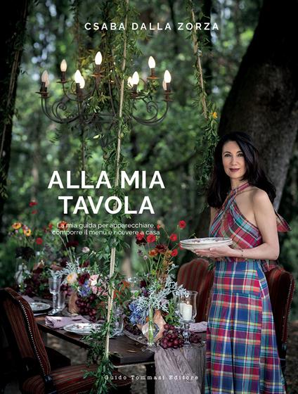 Alla mia tavola. La mia guida per apparecchiare, comporre il menu e ricevere a casa - Csaba dalla Zorza - copertina