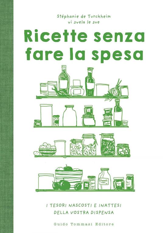 Ricette senza fare la spesa. I tesori nascosti e inattesi della vostra dispensa - Stephanie de Turckheim,Fabrizia Malerba - ebook