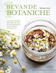 Libro Bevande botaniche. Come usare l'alchimia delle piante per creare bevande che depurano, curano, rilassano e rinvigoriscono Michael Isted