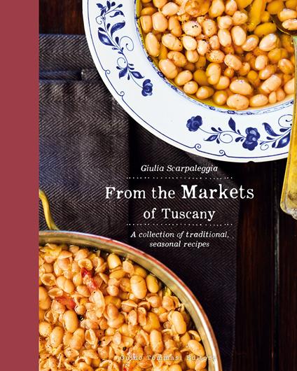 From the markets of Tuscany. A collection of traditional, seasonal recipes - Giulia Scarpaleggia - copertina