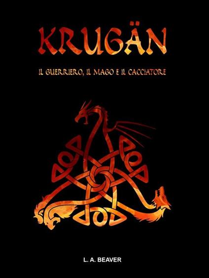 Krugan. Il guerriero, il mago e il cacciatore - L. A. Beaver - ebook