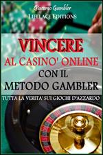 Vincere al casinò online con il metodo Gambler. Tutta la verità sui giochi d'azzardo