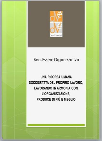 Ben-essere organizzativo: una risorsa umana soddisfatta del proprio lavoro, lavorando in armonia con l’organizzazione, produce di più e meglio - Enzo De Vincenzis - ebook