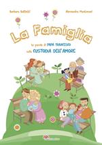 La famiglia. Le parole di papa Francesco sulla custodia dell'amore. Ediz. illustrata