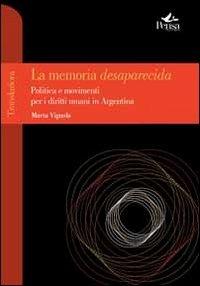 La memoria desaparecida. Politica e movimenti per i diritti umani in Argentina - Marta Vignola - copertina