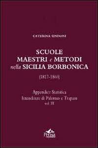 Scuole, maestri e metodi nella Sicilia borbonica (1817-1860). Vol. 3: Appendice statistica. Intendenze di Palermo e Trapani. - Caterina Sindoni - copertina