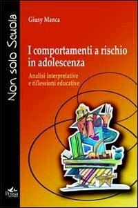 I comportamenti a rischio in adolescenza. Analisi interpretative e riflessioni educative - Giusy Manca - copertina