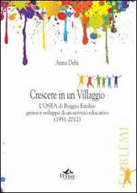 Crescere in un villaggio. L'Osea di Reggio Emilia. Genesi e sviluppo di un servizio educativo (1951-2012) - Anna Debè - copertina