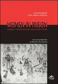 Women in prison. Indagine sulla detenzione femminile in Italia - Luisa Ravagnani,Carlo Alberto Romano - copertina