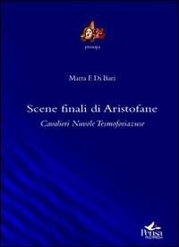 Scene finali di Aristofane. «Cavalieri», «Nuvole», «Tesmoforiazuse» - Marta F. Di Bari - copertina