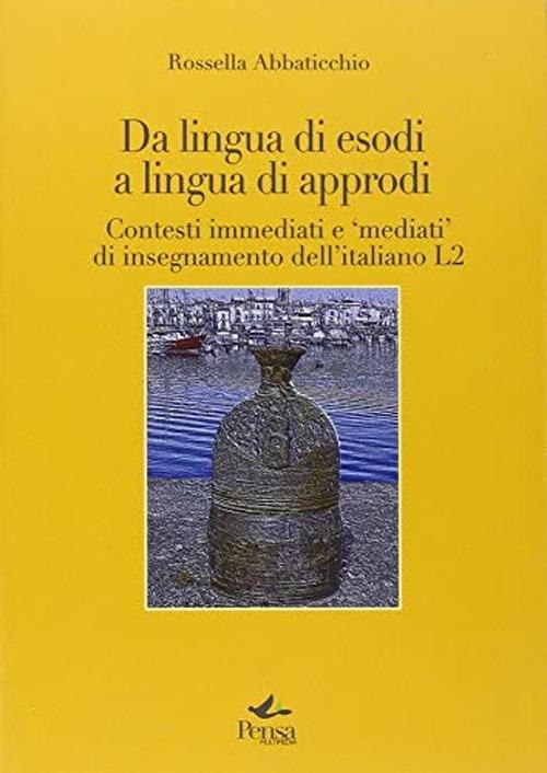 Da lingua di esodi a lingua di approdi. Contesti immediati e «mediati» di insegnamento dell'italiano L2 - Rossella Abbaticchio - copertina