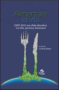 Alimentare la vita. Expo 2015 una sfida educativa tra cibo, persona, benessere - copertina