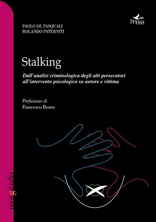 Stalking. Dall'analisi criminologica degli atti persecutori all'intervento psicologico su autore e vittima - Paolo De Pasquali,Rolando Paterniti - ebook