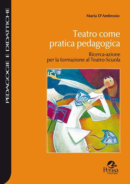 Teatro come pratica pedagogica. Ricerca-azione per la formazione al teatro-scuola - Maria D'Ambrosio - copertina