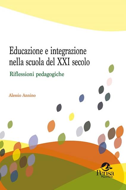 Educazione e integrazione nella scuola del XXI secolo. Riflessioni pedagogiche - Alessio Annino - copertina