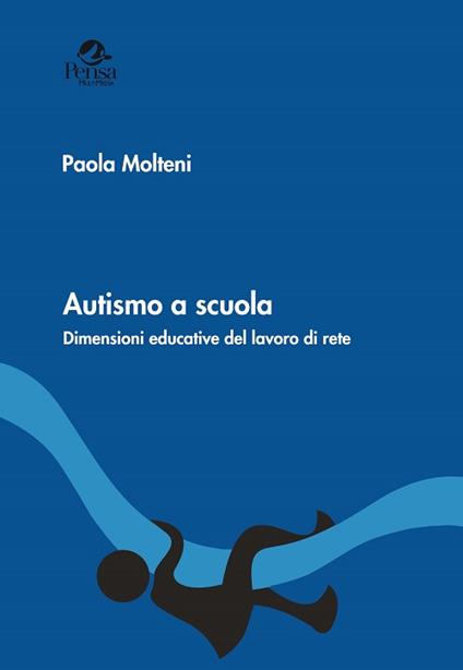 Autismo a scuola. Dimensioni educative del lavoro di rete - Paola Molteni - copertina