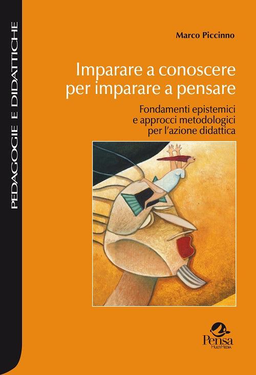 Imparare a conoscere per imparare a pensare. Fondamenti epistemici e approcci metodologici per l'azione didattica - Marco Piccinno - copertina