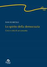 Lo spirito della democrazia. Crisi e virtù di un concetto