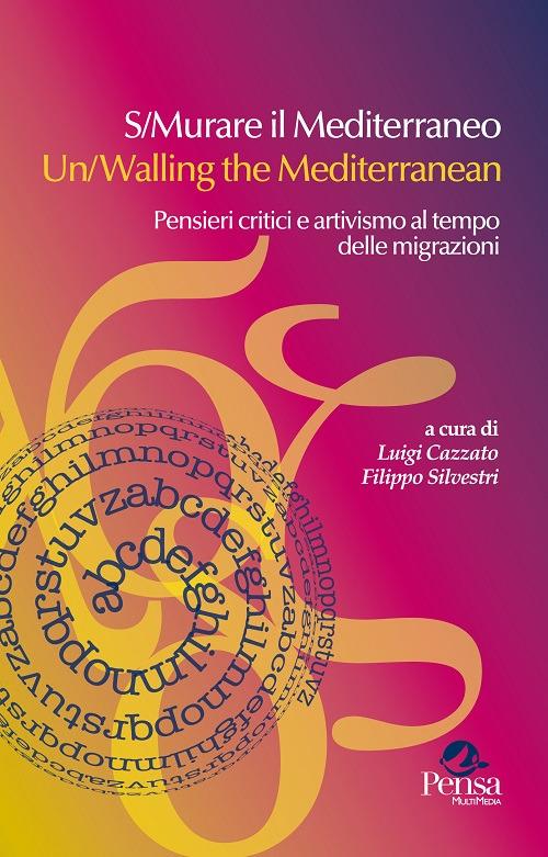 S/Murare il Mediterraneo-Un/Walling the Mediterraneo. Pensieri critici e attivismo al tempo delle migrazioni - copertina
