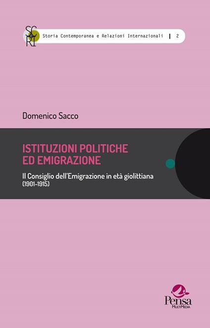 Istituzioni politiche ed emigrazione. Il Consiglio dell'Emigrazione in età giolittiana (1901-1915) - Domenico Sacco - copertina