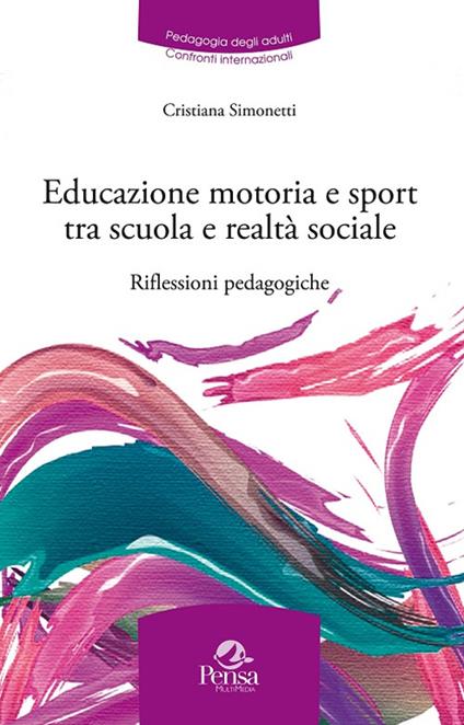 Educazione motoria e sport tra scuola e realtà sociale. Riflessioni pedagogiche - Cristiana Simonetti - copertina